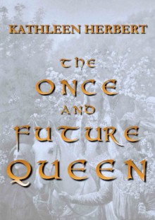 THE ONCE AND FUTURE QUEEN - Kathleen Herbert