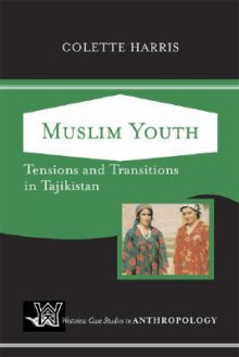 Muslim Youth: Tensions And Transitions In Tajikistan - Colette Harris