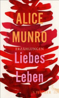 Liebes Leben - Alice Munro