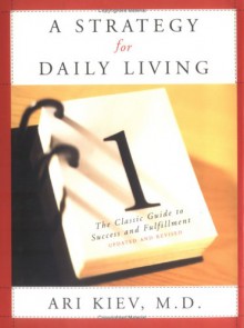 A Strategy for Daily Living: The Classic Guide to Success and Fulfillment - Ari Kiev