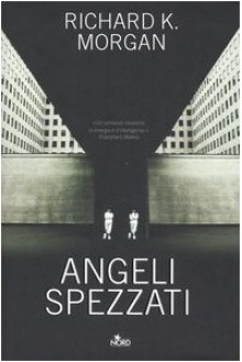 Angeli spezzati - Richard K. Morgan, Vittorio Curtoni