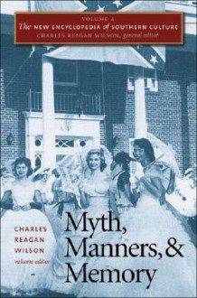 The New Encyclopedia of Southern Culture, Volume 4: Myth, Manners, and Memory - Charles Reagan Wilson