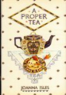 A Proper Tea: An English Collection of Recipes - Joanna Isles