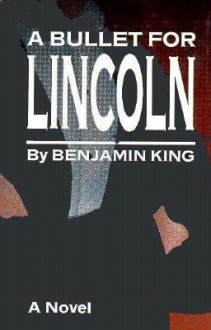 A Bullet for Lincoln - Benjamin King