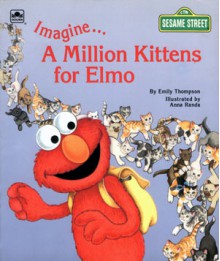 Imagine-- A Million Kittens for Elmo - Emily Thompson, Jim Henson