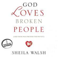 God Loves Broken People: And Those Who Pretend They're Not (Audio) - Sheila Walsh