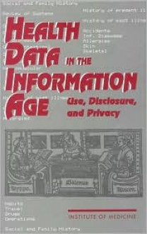 Health Data in the Information Age: Use, Disclosure, and Privacy - Molla S. Donaldson, Institute of Medicine, Kathleen N. (Eds.) Lohr, Kathleen N. Lohr