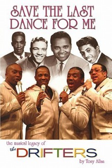 Save the Last Dance for Me: The Musical Legacy of the Drifters, 1953-1993 - Tony Allan