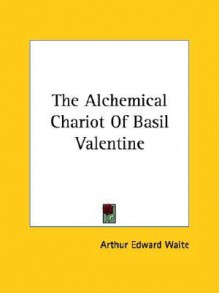 The Alchemical Chariot of Basil Valentine - Arthur Edward Waite