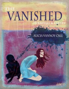 The Vanished: Wraiths and Fables - Alicia VanNoy Call