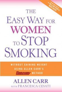 The Easy Way for Women to Stop Smoking: A Revolutionary Approach Using Allen Carr's Easyway Method - Allen Carr