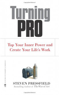 Turning Pro: Tap Your Inner Power and Create Your Life's Work - Steven Pressfield, Shawn Coyne