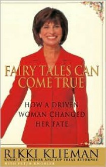 Fairy Tales Can Come True: How a Driven Woman Changed Her Destiny - Rikki Klieman, Peter Knobler