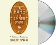 The Hare with Amber Eyes: A Family's Century of Art and Loss - Edmund de Waal