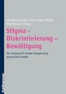 Stigma - Diskriminierung - Bewältigung : der Umgang mit sozialer Ausgrenzung psychisch Kranker - Wolfgang Gaebel, Hans-Jürgen Möller