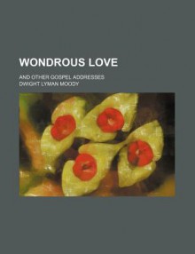 Wondrous Love; And Other Gospel Addresses - D.L. Moody