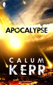 Apocalypse: A flash-fiction novella (2014 Flash-Fiction Collections) - Calum Kerr