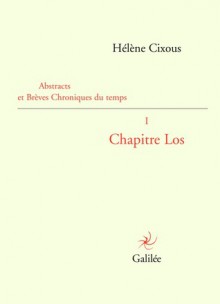 Abstracts et brèves chroniques du temps : Tome 1, Chapitre Los - Hélène Cixous