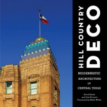 Hill Country Deco: Modernistic Architecture of Central Texas - David Bush, Jim Parsons