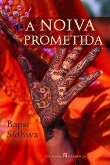 A Noiva Prometida - Bapsi Sidhwa, Fernanda Pinto Rodrigues