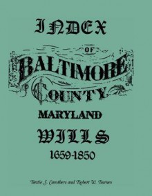 Index of Baltimore County Wills, 1659-1850 - Robert Barnes, Bettie S Carothers