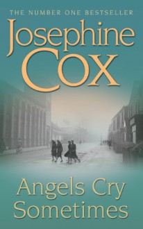 Angels Cry Sometimes - Josephine Cox