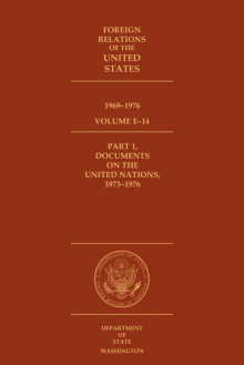 Foreign Relations of the United States, 1969–1976, Volume E–14, Part 1, Documents on the United Nations, 1973–1976 - William B. McAllister, Edward C. Keefer