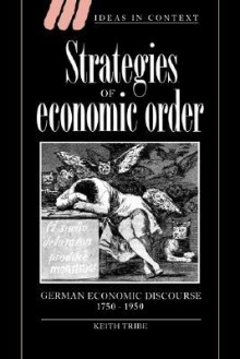 Strategies Of Economic Order: German Economic Discourse, 1750 1950 - Keith Tribe