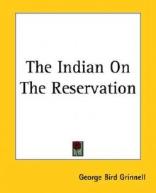 The Indian on the Reservation - George Bird Grinnell