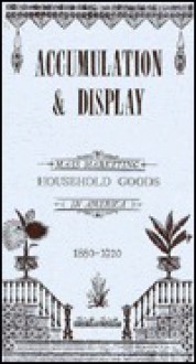 Accumulation and Display: Mass Marketing Household Goods in America, 1880-1920. - Kenneth L. Ames, Deborah Anne Federhen