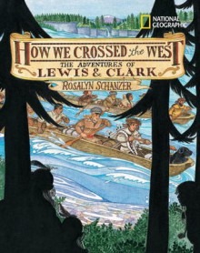 How We Crossed the West: The Adventures of Lewis and Clark - Rosalyn Schanzer