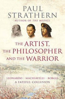 The Artist, The Philosopher and The Warrior - Paul Strathern