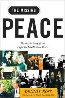 The Missing Peace: The Inside Story of the Fight for Middle East Peace - Dennis Ross