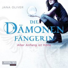 Die Dämonenfängerin: Aller Anfang ist Hölle - Jana Oliver, Luise Helm