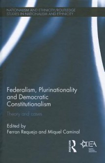 Federalism, Plurinationality and Democratic Constitutionalism: Theory and Cases (Routledge Studies in Nationalism and Ethnicity) - Ferran Requejo, Miquel Caminal Badia
