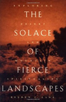 The Solace of Fierce Landscapes: Exploring Desert and Mountain Spirituality - Belden C. Lane