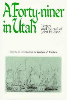 A Forty Niner in Utah: Letters and Journals of John Hudson - John Hudson