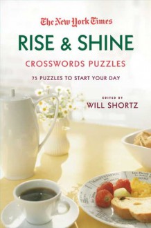 The New York Times Rise and Shine Crossword Puzzles: 75 Puzzles to Start Your Day - The New York Times, Will Shortz, The New York Times