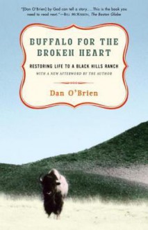 Buffalo for the Broken Heart: Restoring Life to a Black Hills Ranch - Dan O'Brien