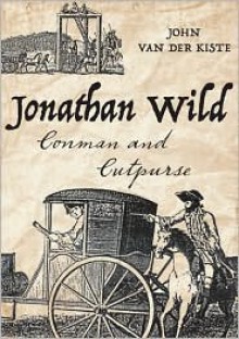 Jonathan Wild Conman and Cutpurse - John Van der Kiste