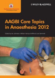 AAGBI Core Topics in Anaesthesia - Ian Johnston, William Harrop-Griffiths, Leslie Gemmell