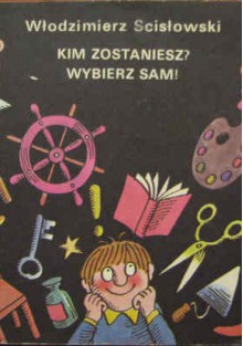 Kim zostaniesz? Wybierz sam! - Włodzimierz Scisłowski