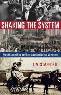 Shaking the System: What I Learned from the Great American Reform Movements - Tim Stafford