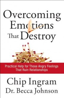 Overcoming Emotions that Destroy: Practical Help for Those Angry Feelings That Ruin Relationships - Chip Ingram, Becca Johnson