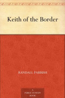 Keith of the Border (免费公版书) - Randall Parrish