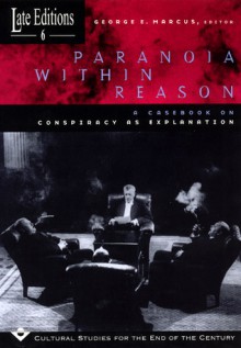 Paranoia within Reason: A Casebook on Conspiracy as Explanation - George E. Marcus