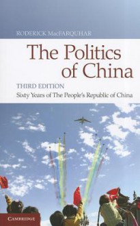 The Politics of China: Sixty Years of the People's Republic of China - Roderick MacFarquhar