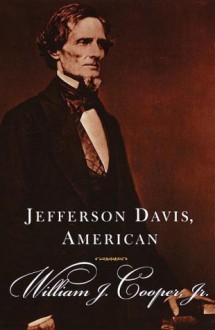 Jefferson Davis, American - William J. Cooper Jr.