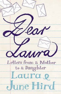 Dear Laura: Letters From A Mother To Her Daughter - Laura Hird