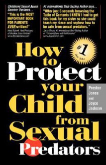 How to Protect Your Child from Sexual Predators - Preston Jones, Joyce Jackson